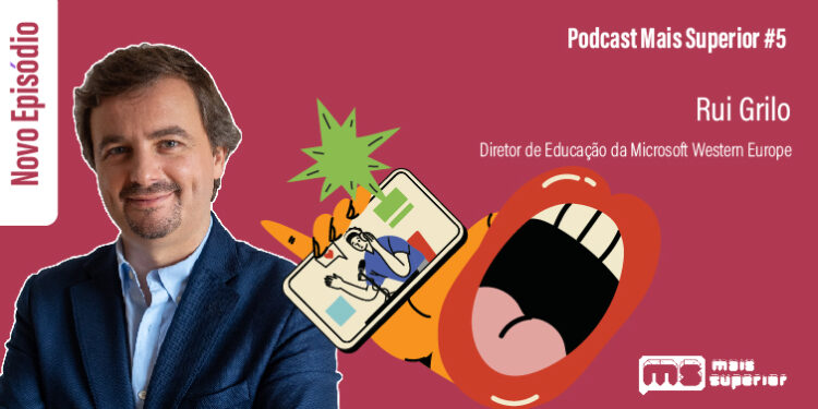 Podcast Mais Superior #5 | Entrevista a Rui Grilo, Diretor de Educação da Microsoft Western Europe