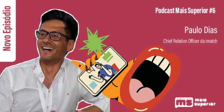 Podcast Mais Superior #6 | Entrevista a Paulo Dias, Chief Relation Officer da imatch