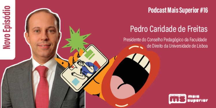 Podcast Mais Superior #16 | Entrevista a Pedro Caridade de Freitas, Presidente do Conselho Pedagógico da Faculdade de Direito da Universidade de Lisboa