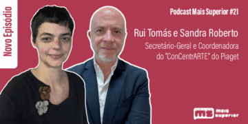 Podcast Mais Superior #21 | Entrevista a Rui Tomás, Secretário-Geral do Piaget, e Sandra Roberto, Coordenadora do “ConCentrARTE”