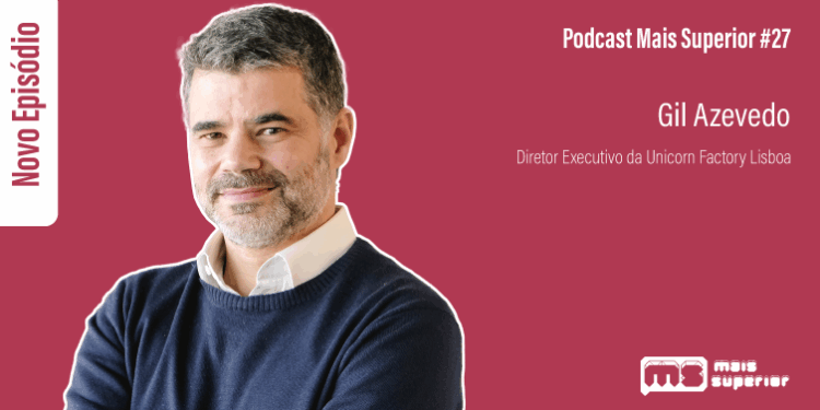 Podcast Mais Superior #27 | Entrevista a Gil Azevedo, Diretor Executivo da Unicorn Factory Lisboa