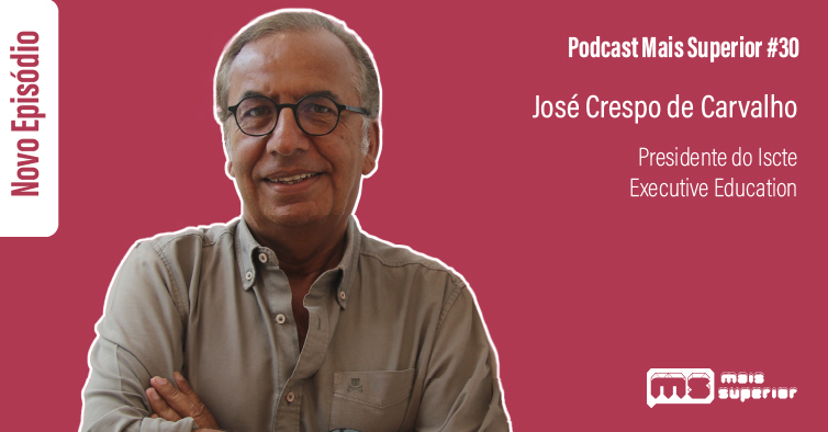 Podcast Mais Superior #30 | Entrevista a José Crespo de Carvalho, Presidente do Iscte Executive Education